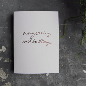 this hand foiled luxury white card says Everything Will Be Okay on the front in rose gold foil