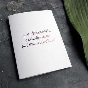 this rose gold hand foiled luxury card is printed with 'We Should Celebrate With Alcohol' on the front